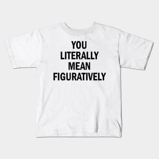 you literally mean figuratively Kids T-Shirt